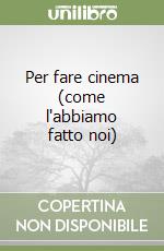 Per fare cinema (come l'abbiamo fatto noi) libro