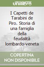 I Capetti de Tarabini de Piro. Storia di una famiglia della feudalità lombardo-veneta libro