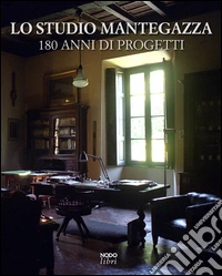 Lo Studio Mantegazza. 180 anni di progetti. Ediz. multilingue libro