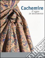 Cachemire. Il segno in movimento. Catalogo della mostra (Como-Cernobbio, 18 giugno-18 settembre 2016). Ediz. italiana e inglese libro