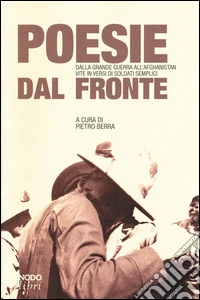 Poesie dal fronte. Dalla grande guerra all'Afghanistan: vite in versi di soldati semplici libro
