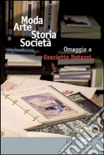 Moda arte storia società. Omaggio a Grazietta Butazzi. Atti del convegno (Como, 20 giugno 2014) libro