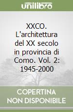 XXCO. L'architettura del XX secolo in provincia di Como. Vol. 2: 1945-2000 libro