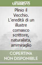 Plinio il Vecchio. L'eredità di un illustre comasco scrittore, naturalista, ammiraglio