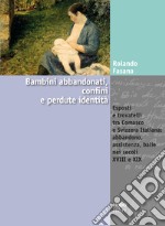 Bambini abbandonati, confini e perdute identità. Esposti e trovatelli tra Comasco e Svizzera italiana: abbandono, assistenza, balie nei secoli XVIII e XIX libro