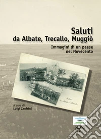 Saluti da Albate, Trecallo Muggiò. Immagini di un paese nel Novecento. Ediz. illustrata libro