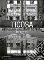 Ticosa. Immagini da una storia dispersa. Ediz. illustrata