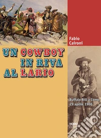 Un cowboy in riva al Lario. Buffalo Bill a Como, 29 aprile 1906 libro