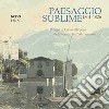 Paesaggio sublime. Il Lago di Como all'epoca di Giovanni Battista Sommariva. 1801-1826. Catalogo della mostra (Tremezzina, 22-29 settembre 2024) libro