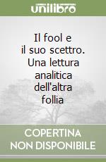 Il fool e il suo scettro. Una lettura analitica dell'altra follia libro