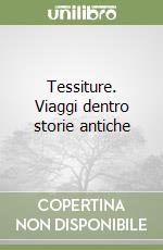 Tessiture. Viaggi dentro storie antiche libro