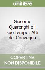 Giacomo Quarenghi e il suo tempo. Atti del Convegno libro