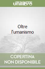 Oltre l'umanismo libro