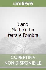 Carlo Mattioli. La terra e l'ombra libro