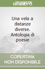 Una vela a distanze diverse. Antologia di poesie libro