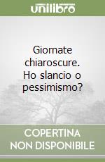 Giornate chiaroscure. Ho slancio o pessimismo? libro