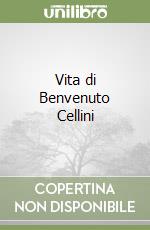 Vita di Benvenuto Cellini libro