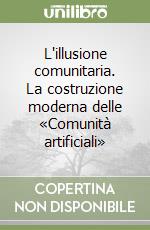 L'illusione comunitaria. La costruzione moderna delle «Comunità artificiali» libro