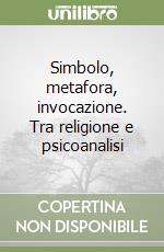 Simbolo, metafora, invocazione. Tra religione e psicoanalisi libro