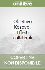 Obiettivo Kosovo. Effetti collaterali libro