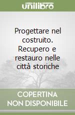 Progettare nel costruito. Recupero e restauro nelle città storiche