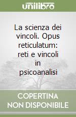 La scienza dei vincoli. Opus reticulatum: reti e vincoli in psicoanalisi