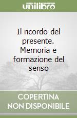 Il ricordo del presente. Memoria e formazione del senso libro