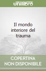 Il mondo interiore del trauma libro