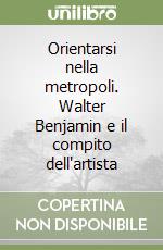 Orientarsi nella metropoli. Walter Benjamin e il compito dell'artista libro