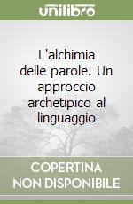 L'alchimia delle parole. Un approccio archetipico al linguaggio libro