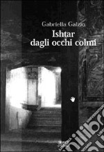 Ishtar dagli occhi colmi libro