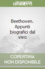 Beethoven. Appunti biografici dal vivo