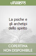 La psiche e gli archetipi dello spirito libro