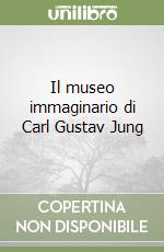 Il museo immaginario di Carl Gustav Jung libro