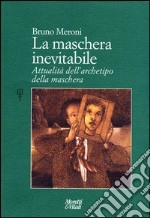 La maschera inevitabile. Attualità dell'archetipo della maschera libro