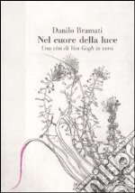 Nel cuore della luce. Una vita di Van Gogh in versi libro