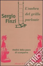 L'ombra del grillo parlante. Analisi della paura di scomparire libro