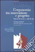 L'ergonomia tra innovazione e progetto. Sistemi di lavoro e stili di vita. Atti del 8° Congresso nazionale SIE (Milano, 9-11 febbraio 2006)