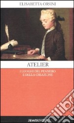 Atelier. I luoghi del pensiero e della creazione libro