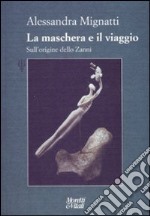 La maschera e il viaggio. Sull'origine dello Zanni. Ediz. illustrata