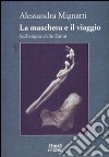 La maschera e il viaggio. Sull'origine dello Zanni. Ediz. illustrata libro di Mignatti Alessandra