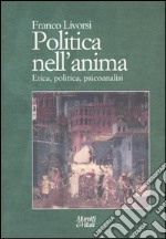 Politica nell'anima. Etica, politica, psicoanalisi libro