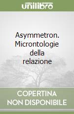 Asymmetron. Microntologie della relazione libro