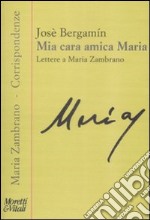 Mia cara amica Maria. Lettere a Maria Zambrano