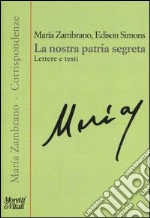 La nostra patria segreta. Lettere e testi