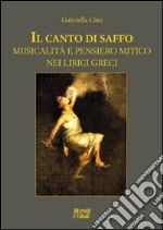 Il canto di Saffo. Musicalità e pensiero mitico nei lirici greci libro