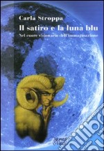 Il satiro e la luna blu. Nel cuore visionario dell'immaginazione libro