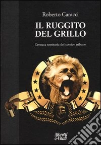 Il ruggito del Grillo. Cronaca semiseria del comico tribuno