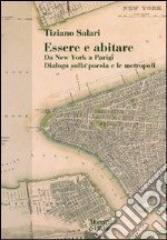 Essere e abitare. Da New York a Parigi. Dialogo sulla poesia e le metropoli libro