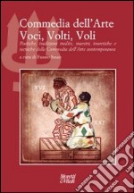 Commedia dell'arte. Voci, volti, voli. Poetiche, tradizioni tradite, maestri, teoretiche e tecniche della commedia dell'arte contemporanea libro